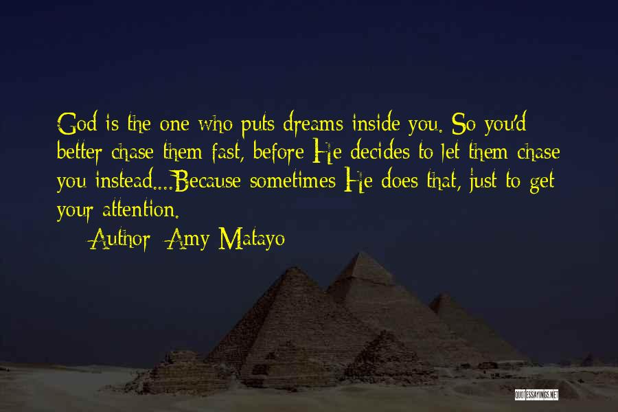 Amy Matayo Quotes: God Is The One Who Puts Dreams Inside You. So You'd Better Chase Them Fast, Before He Decides To Let