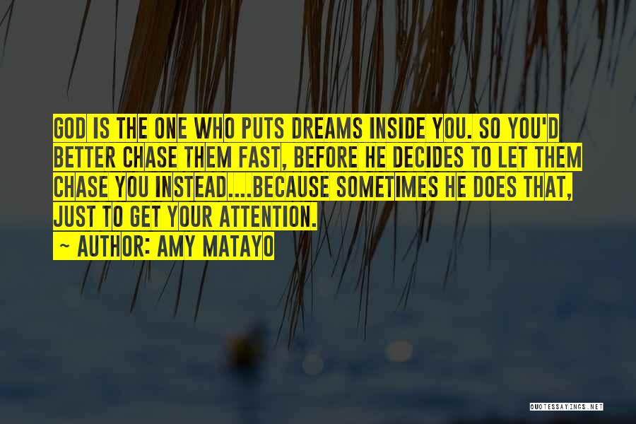 Amy Matayo Quotes: God Is The One Who Puts Dreams Inside You. So You'd Better Chase Them Fast, Before He Decides To Let