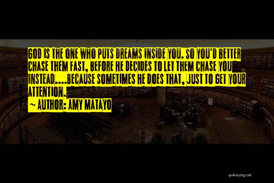 Amy Matayo Quotes: God Is The One Who Puts Dreams Inside You. So You'd Better Chase Them Fast, Before He Decides To Let