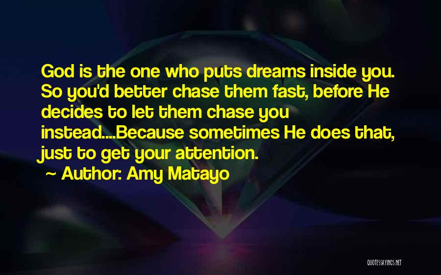 Amy Matayo Quotes: God Is The One Who Puts Dreams Inside You. So You'd Better Chase Them Fast, Before He Decides To Let