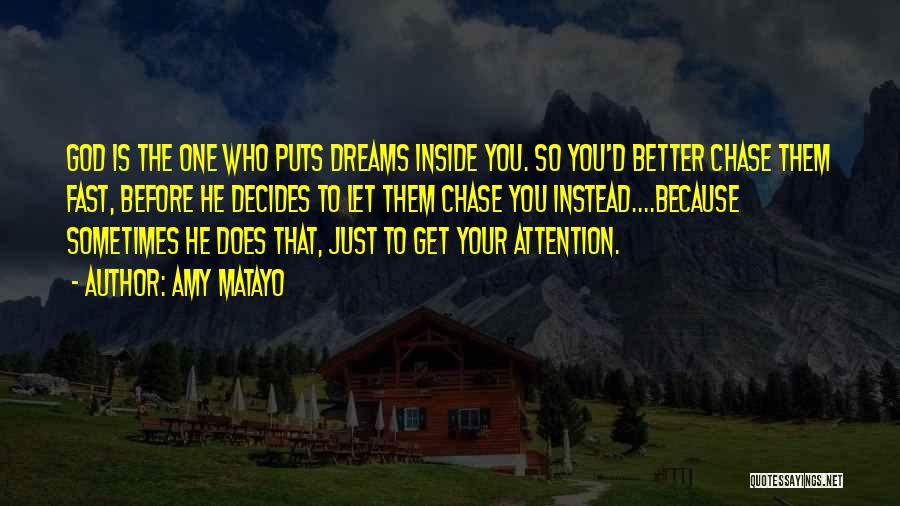 Amy Matayo Quotes: God Is The One Who Puts Dreams Inside You. So You'd Better Chase Them Fast, Before He Decides To Let