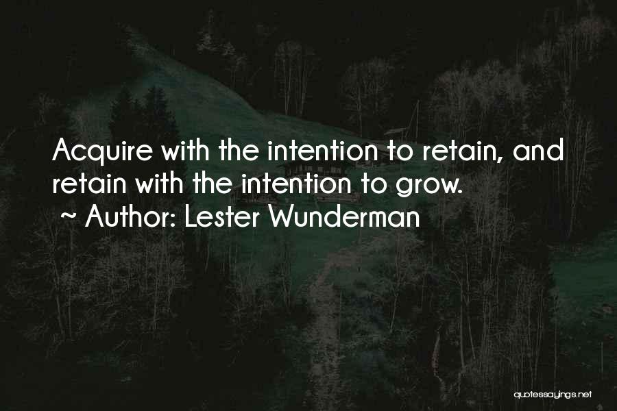 Lester Wunderman Quotes: Acquire With The Intention To Retain, And Retain With The Intention To Grow.