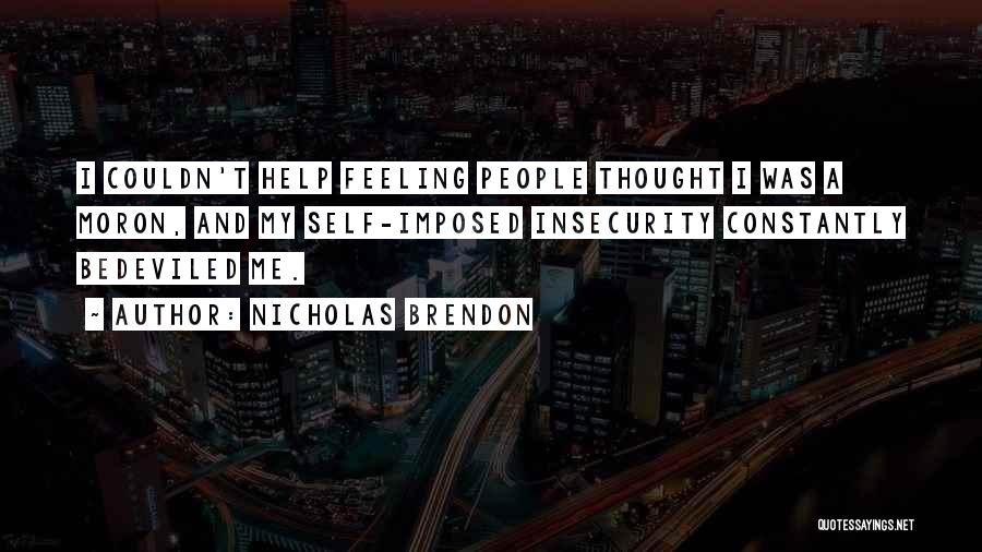 Nicholas Brendon Quotes: I Couldn't Help Feeling People Thought I Was A Moron, And My Self-imposed Insecurity Constantly Bedeviled Me.