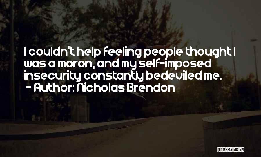 Nicholas Brendon Quotes: I Couldn't Help Feeling People Thought I Was A Moron, And My Self-imposed Insecurity Constantly Bedeviled Me.