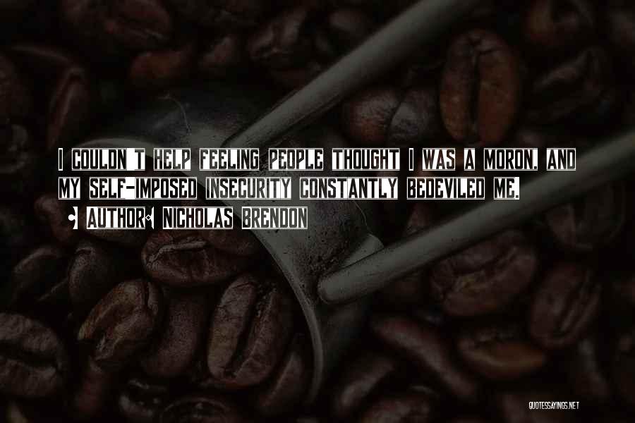 Nicholas Brendon Quotes: I Couldn't Help Feeling People Thought I Was A Moron, And My Self-imposed Insecurity Constantly Bedeviled Me.