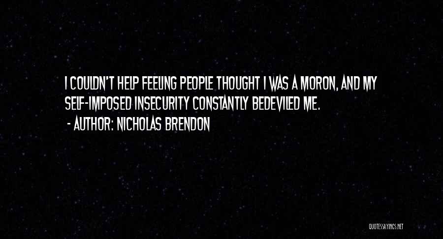 Nicholas Brendon Quotes: I Couldn't Help Feeling People Thought I Was A Moron, And My Self-imposed Insecurity Constantly Bedeviled Me.