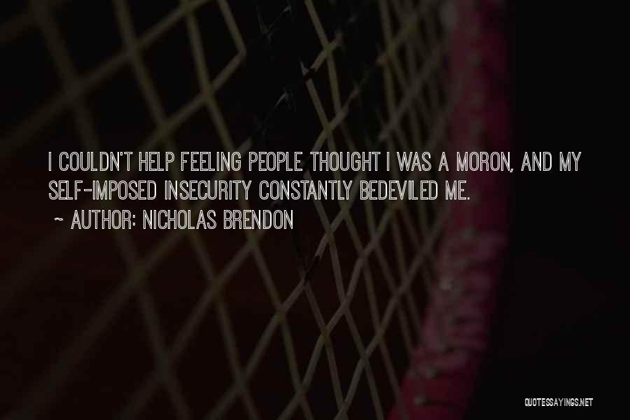 Nicholas Brendon Quotes: I Couldn't Help Feeling People Thought I Was A Moron, And My Self-imposed Insecurity Constantly Bedeviled Me.