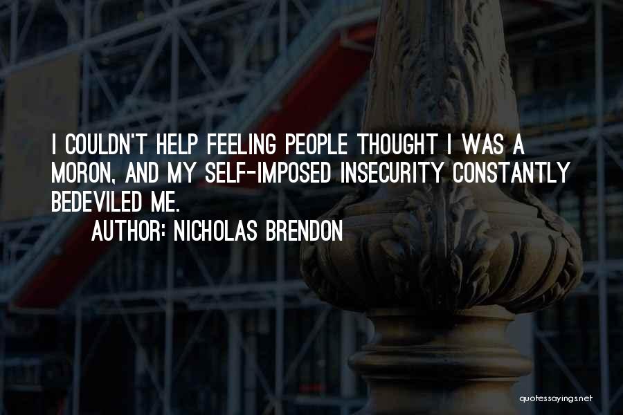 Nicholas Brendon Quotes: I Couldn't Help Feeling People Thought I Was A Moron, And My Self-imposed Insecurity Constantly Bedeviled Me.