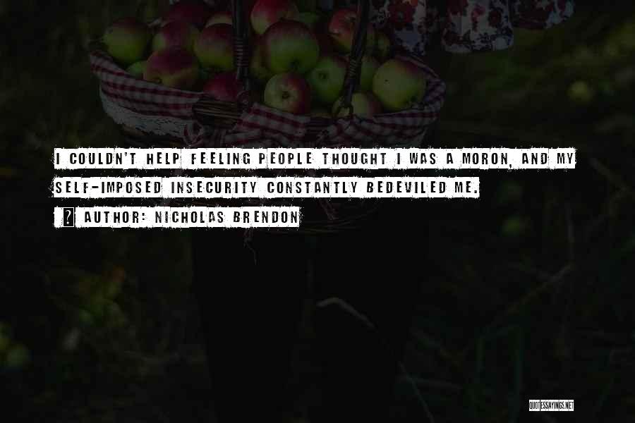 Nicholas Brendon Quotes: I Couldn't Help Feeling People Thought I Was A Moron, And My Self-imposed Insecurity Constantly Bedeviled Me.