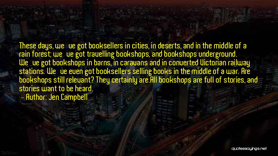 Jen Campbell Quotes: These Days, We've Got Booksellers In Cities, In Deserts, And In The Middle Of A Rain Forest; We've Got Travelling