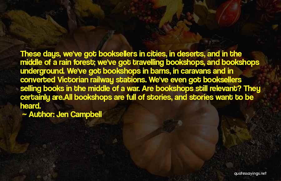 Jen Campbell Quotes: These Days, We've Got Booksellers In Cities, In Deserts, And In The Middle Of A Rain Forest; We've Got Travelling