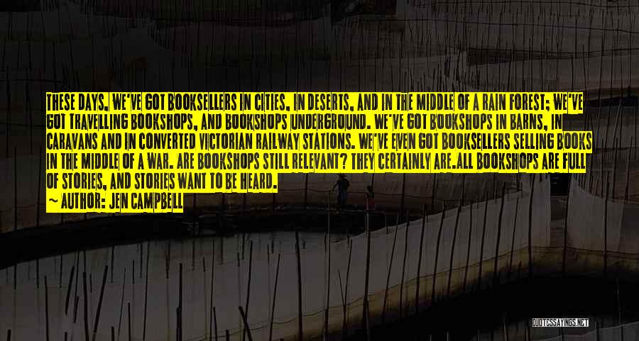 Jen Campbell Quotes: These Days, We've Got Booksellers In Cities, In Deserts, And In The Middle Of A Rain Forest; We've Got Travelling