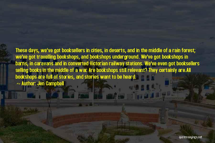 Jen Campbell Quotes: These Days, We've Got Booksellers In Cities, In Deserts, And In The Middle Of A Rain Forest; We've Got Travelling