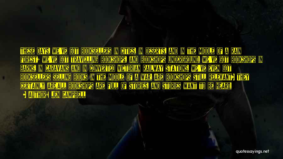 Jen Campbell Quotes: These Days, We've Got Booksellers In Cities, In Deserts, And In The Middle Of A Rain Forest; We've Got Travelling