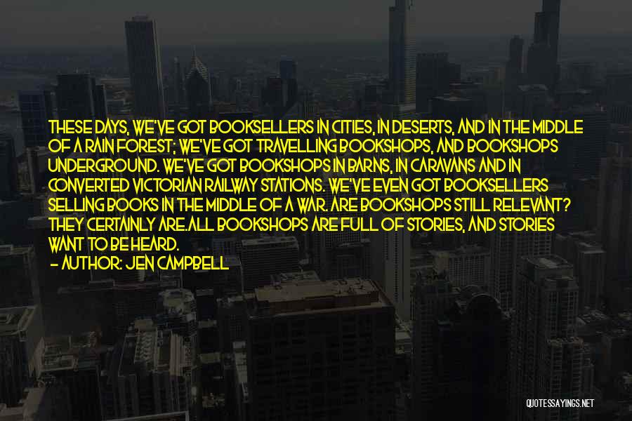 Jen Campbell Quotes: These Days, We've Got Booksellers In Cities, In Deserts, And In The Middle Of A Rain Forest; We've Got Travelling