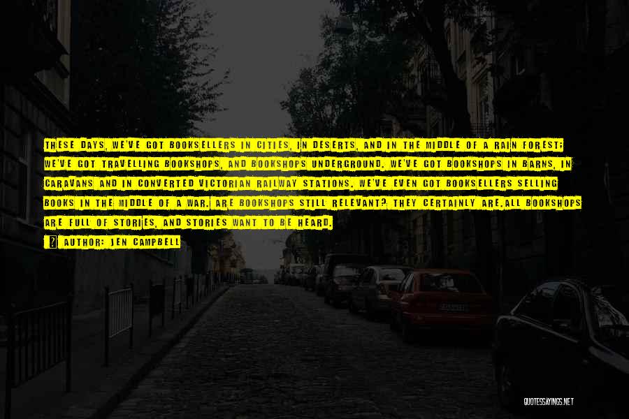 Jen Campbell Quotes: These Days, We've Got Booksellers In Cities, In Deserts, And In The Middle Of A Rain Forest; We've Got Travelling