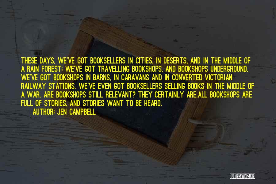 Jen Campbell Quotes: These Days, We've Got Booksellers In Cities, In Deserts, And In The Middle Of A Rain Forest; We've Got Travelling