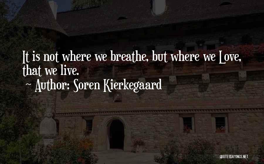 Soren Kierkegaard Quotes: It Is Not Where We Breathe, But Where We Love, That We Live.