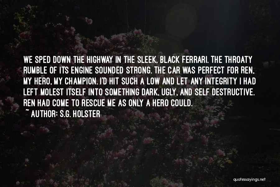 S.G. Holster Quotes: We Sped Down The Highway In The Sleek, Black Ferrari. The Throaty Rumble Of Its Engine Sounded Strong. The Car