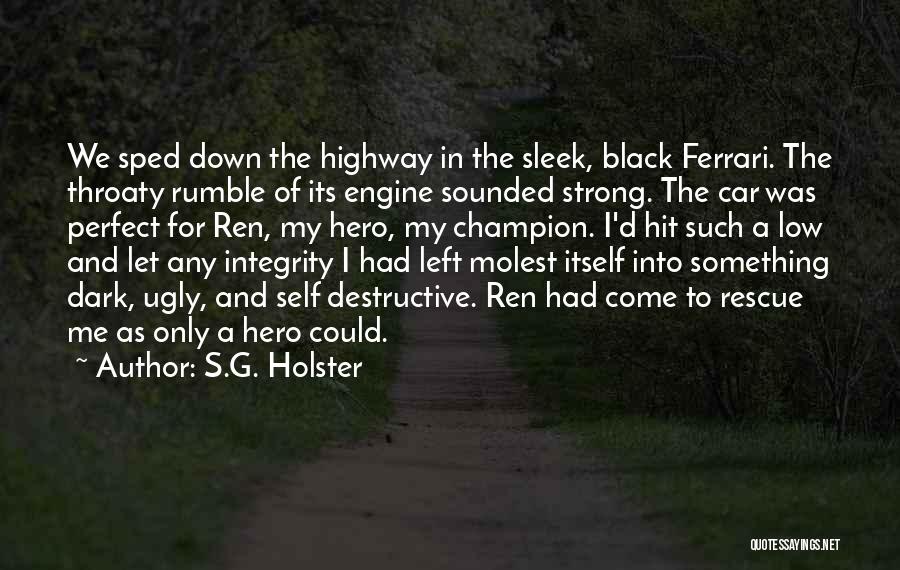 S.G. Holster Quotes: We Sped Down The Highway In The Sleek, Black Ferrari. The Throaty Rumble Of Its Engine Sounded Strong. The Car