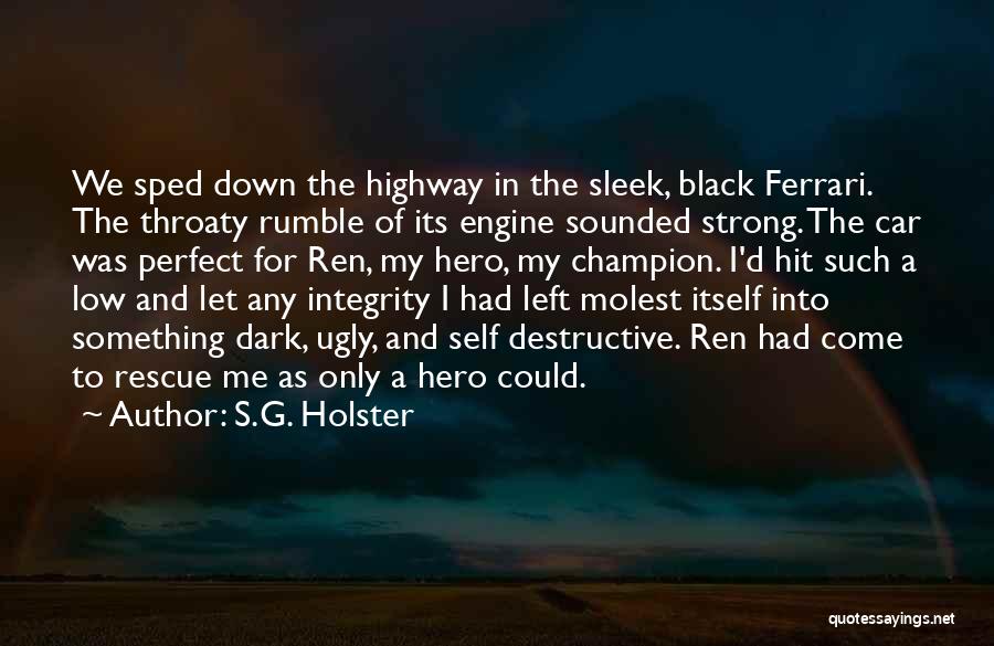 S.G. Holster Quotes: We Sped Down The Highway In The Sleek, Black Ferrari. The Throaty Rumble Of Its Engine Sounded Strong. The Car