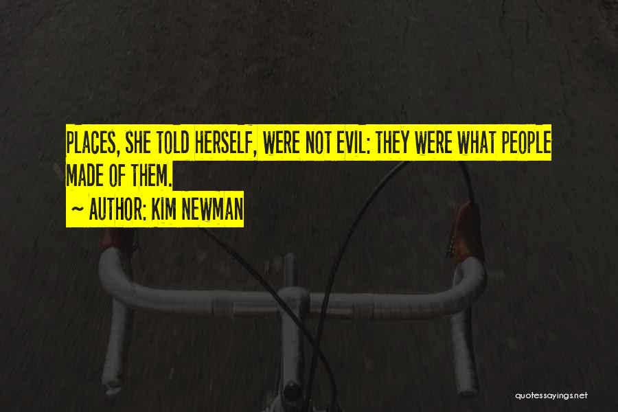 Kim Newman Quotes: Places, She Told Herself, Were Not Evil: They Were What People Made Of Them.