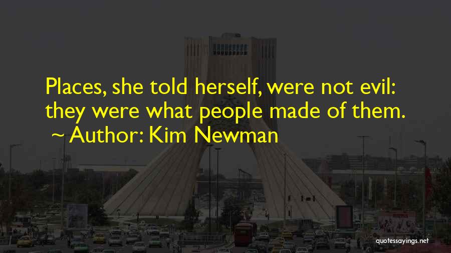 Kim Newman Quotes: Places, She Told Herself, Were Not Evil: They Were What People Made Of Them.