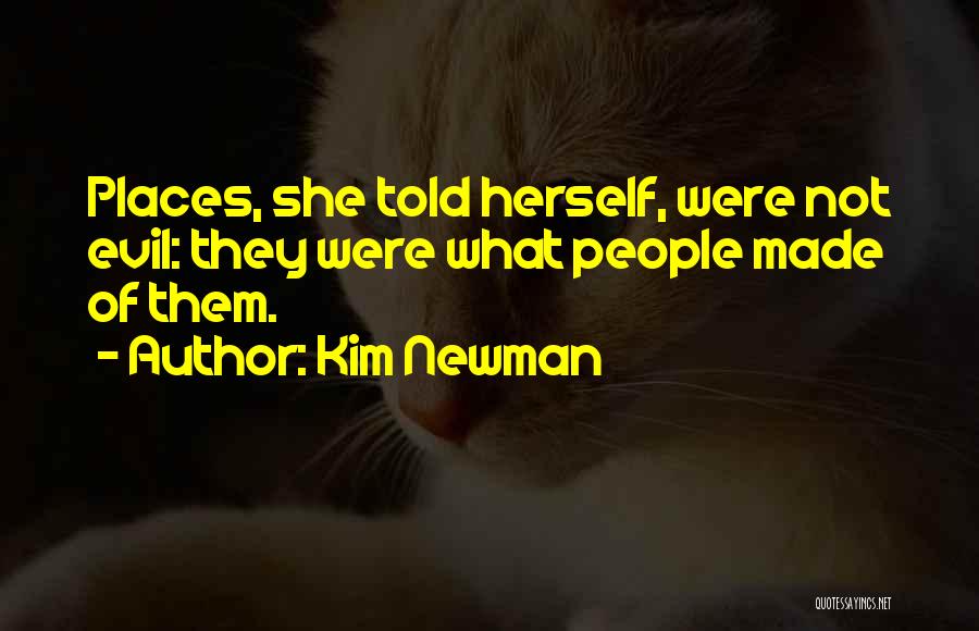 Kim Newman Quotes: Places, She Told Herself, Were Not Evil: They Were What People Made Of Them.