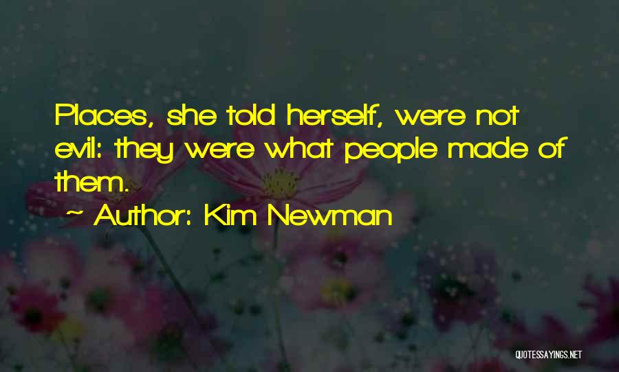 Kim Newman Quotes: Places, She Told Herself, Were Not Evil: They Were What People Made Of Them.