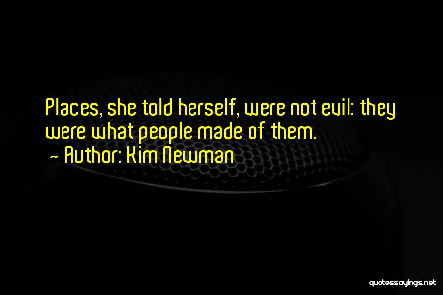 Kim Newman Quotes: Places, She Told Herself, Were Not Evil: They Were What People Made Of Them.