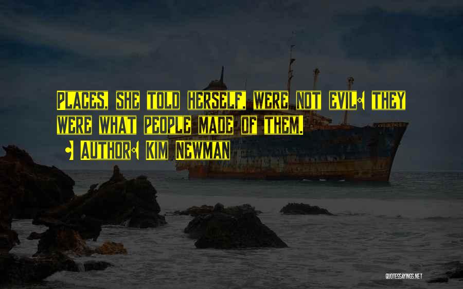 Kim Newman Quotes: Places, She Told Herself, Were Not Evil: They Were What People Made Of Them.