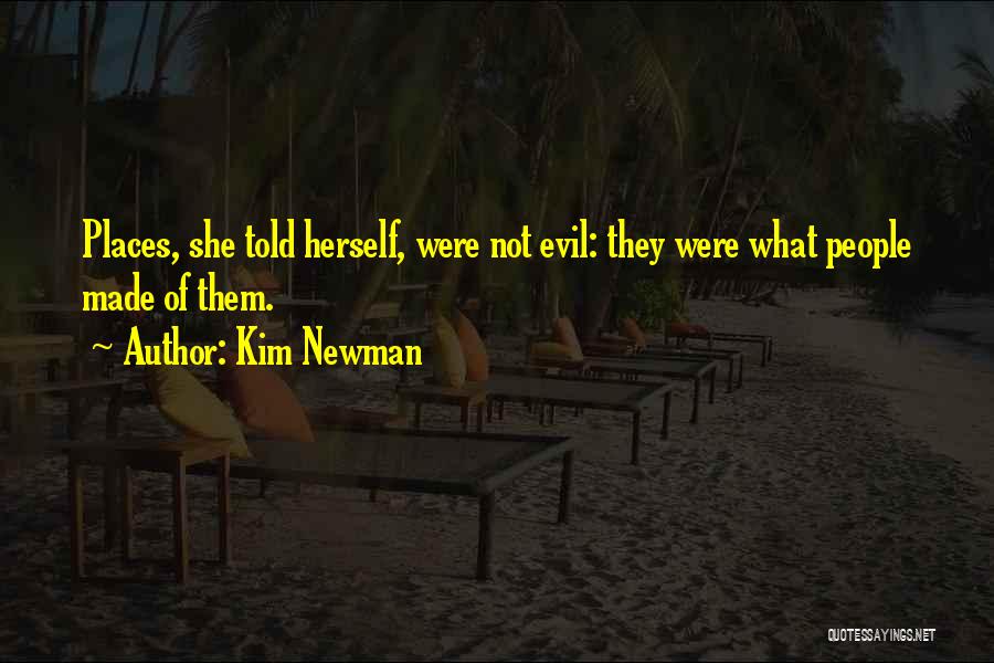 Kim Newman Quotes: Places, She Told Herself, Were Not Evil: They Were What People Made Of Them.