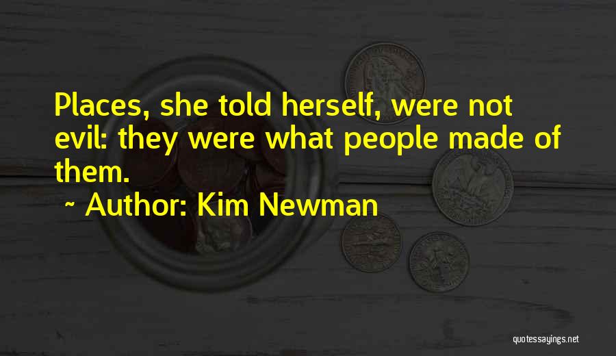 Kim Newman Quotes: Places, She Told Herself, Were Not Evil: They Were What People Made Of Them.