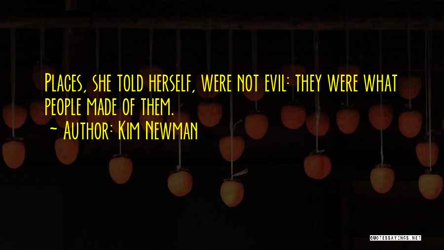 Kim Newman Quotes: Places, She Told Herself, Were Not Evil: They Were What People Made Of Them.