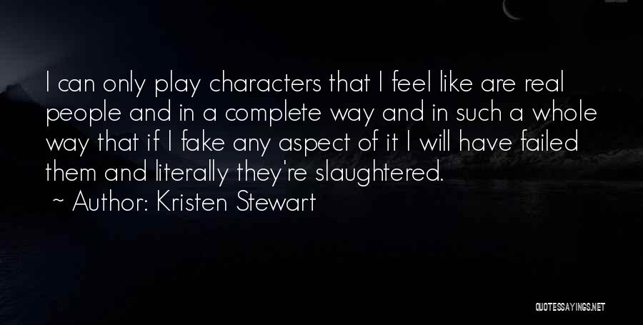 Kristen Stewart Quotes: I Can Only Play Characters That I Feel Like Are Real People And In A Complete Way And In Such