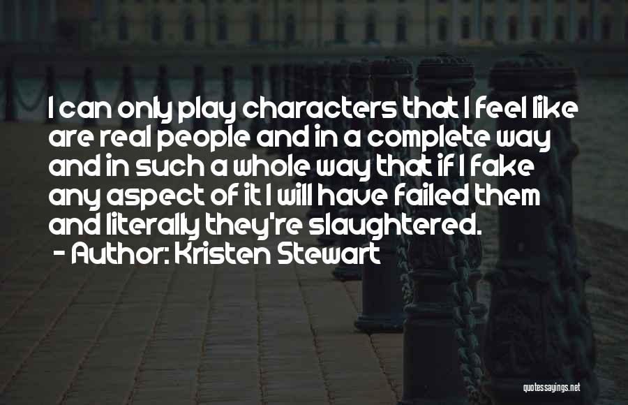 Kristen Stewart Quotes: I Can Only Play Characters That I Feel Like Are Real People And In A Complete Way And In Such