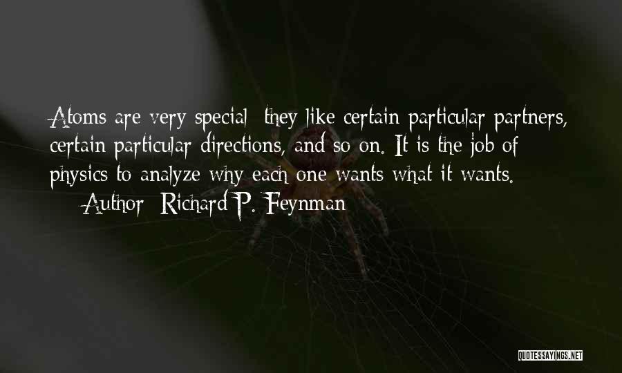 Richard P. Feynman Quotes: Atoms Are Very Special: They Like Certain Particular Partners, Certain Particular Directions, And So On. It Is The Job Of