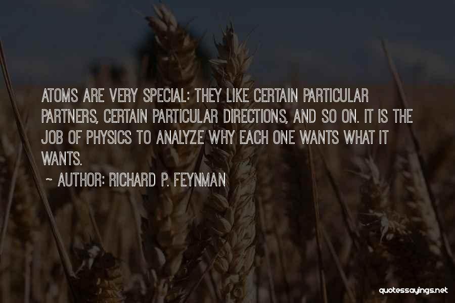 Richard P. Feynman Quotes: Atoms Are Very Special: They Like Certain Particular Partners, Certain Particular Directions, And So On. It Is The Job Of