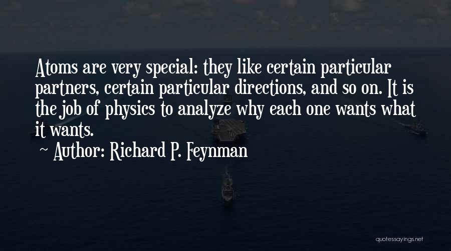 Richard P. Feynman Quotes: Atoms Are Very Special: They Like Certain Particular Partners, Certain Particular Directions, And So On. It Is The Job Of