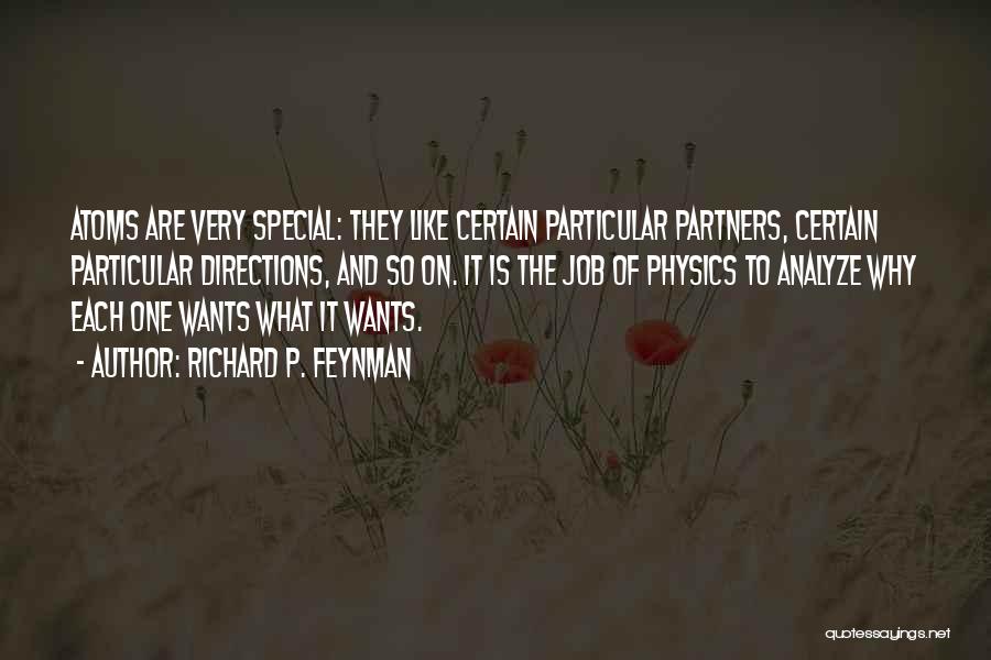 Richard P. Feynman Quotes: Atoms Are Very Special: They Like Certain Particular Partners, Certain Particular Directions, And So On. It Is The Job Of