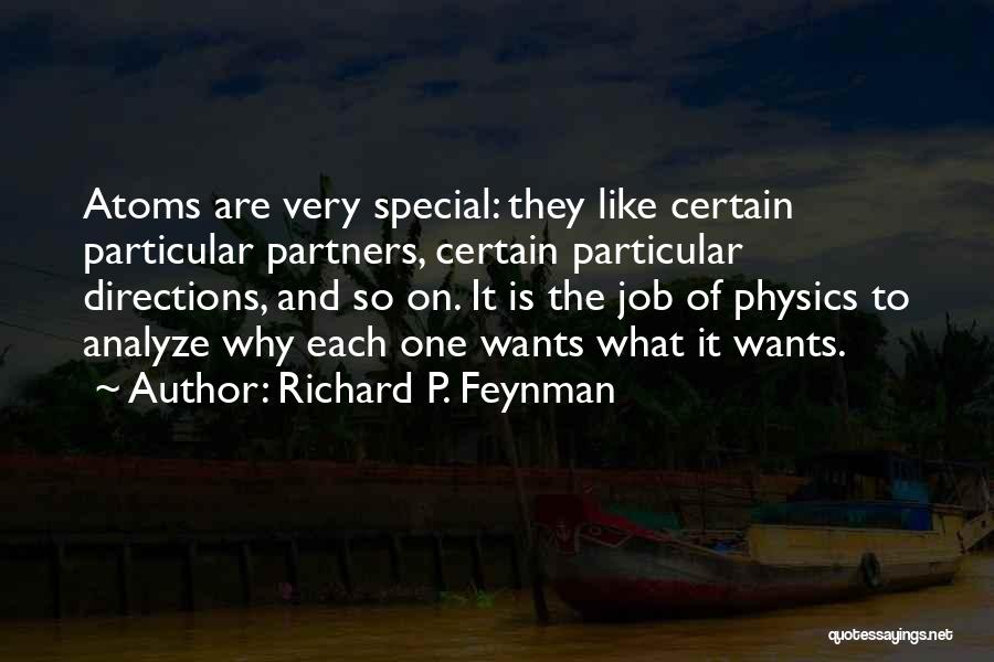 Richard P. Feynman Quotes: Atoms Are Very Special: They Like Certain Particular Partners, Certain Particular Directions, And So On. It Is The Job Of