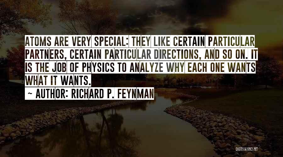 Richard P. Feynman Quotes: Atoms Are Very Special: They Like Certain Particular Partners, Certain Particular Directions, And So On. It Is The Job Of