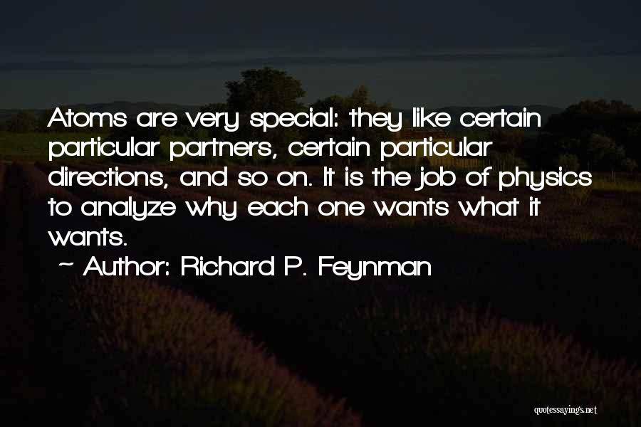 Richard P. Feynman Quotes: Atoms Are Very Special: They Like Certain Particular Partners, Certain Particular Directions, And So On. It Is The Job Of