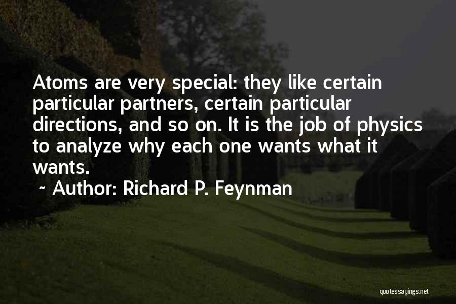 Richard P. Feynman Quotes: Atoms Are Very Special: They Like Certain Particular Partners, Certain Particular Directions, And So On. It Is The Job Of