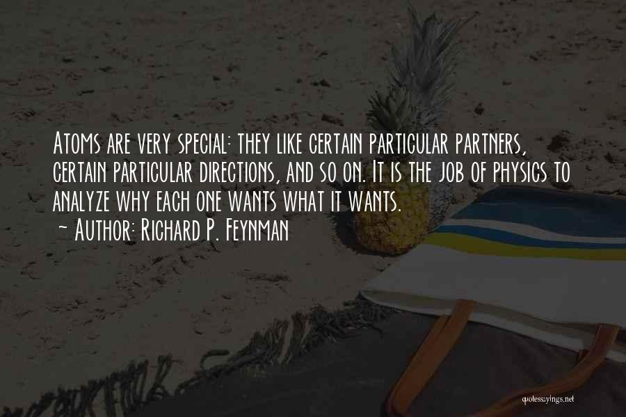 Richard P. Feynman Quotes: Atoms Are Very Special: They Like Certain Particular Partners, Certain Particular Directions, And So On. It Is The Job Of