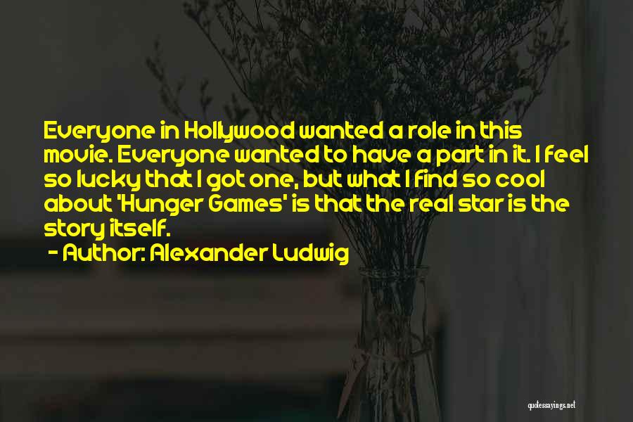 Alexander Ludwig Quotes: Everyone In Hollywood Wanted A Role In This Movie. Everyone Wanted To Have A Part In It. I Feel So