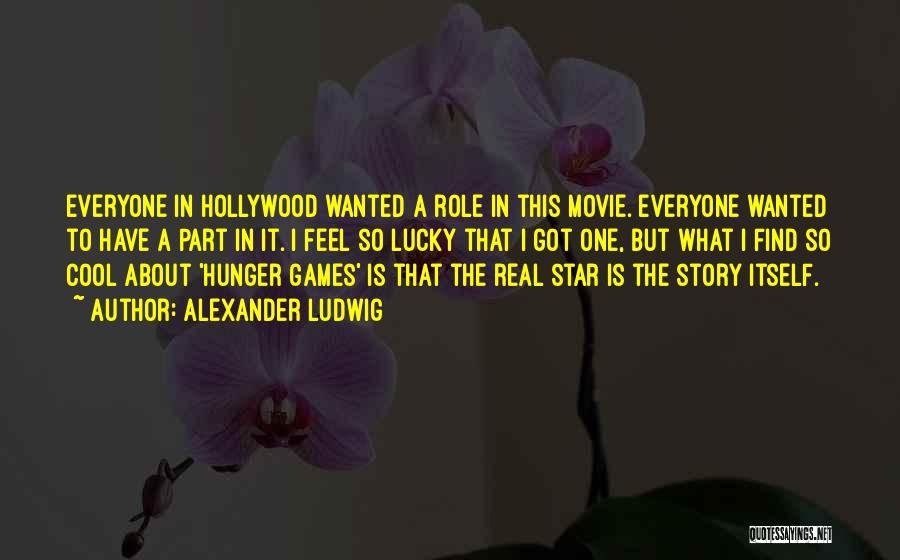 Alexander Ludwig Quotes: Everyone In Hollywood Wanted A Role In This Movie. Everyone Wanted To Have A Part In It. I Feel So