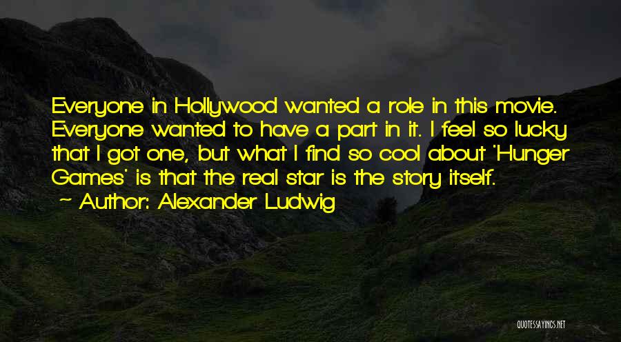 Alexander Ludwig Quotes: Everyone In Hollywood Wanted A Role In This Movie. Everyone Wanted To Have A Part In It. I Feel So