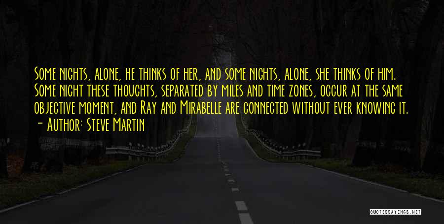 Steve Martin Quotes: Some Nights, Alone, He Thinks Of Her, And Some Nights, Alone, She Thinks Of Him. Some Night These Thoughts, Separated