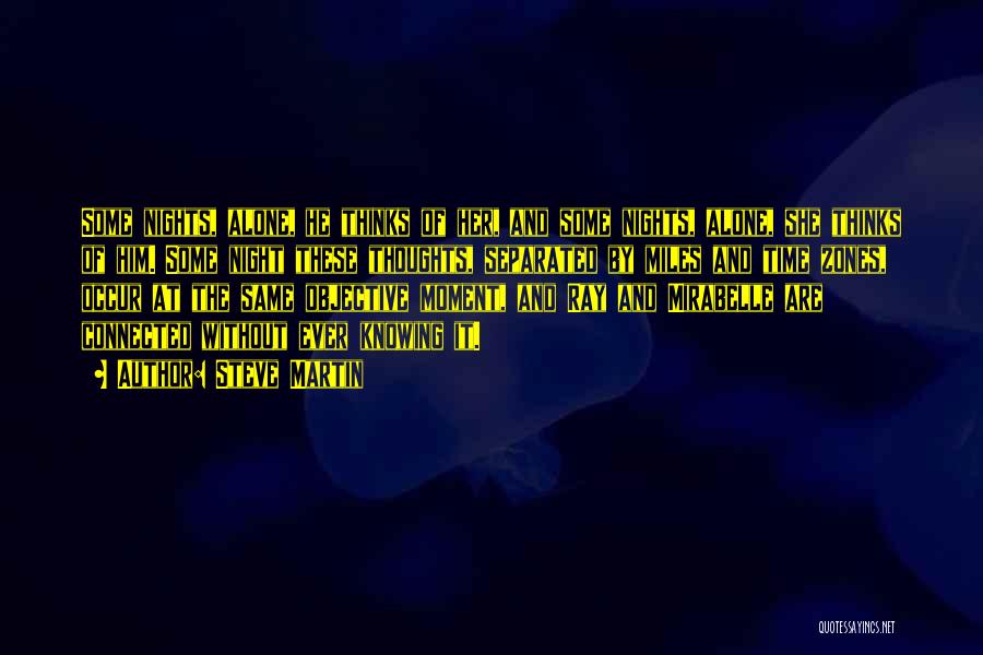 Steve Martin Quotes: Some Nights, Alone, He Thinks Of Her, And Some Nights, Alone, She Thinks Of Him. Some Night These Thoughts, Separated